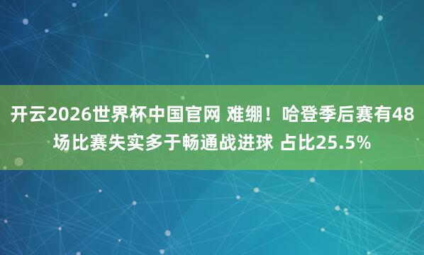 开云2026世界杯中国官网 难绷！哈登季后赛有48场比赛失实多于畅通战进球 占比25.5%